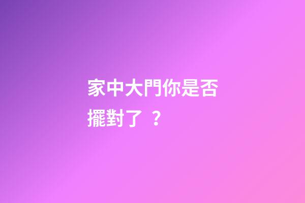 家中大門你是否擺對了？